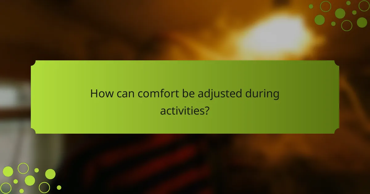 How can comfort be adjusted during activities?