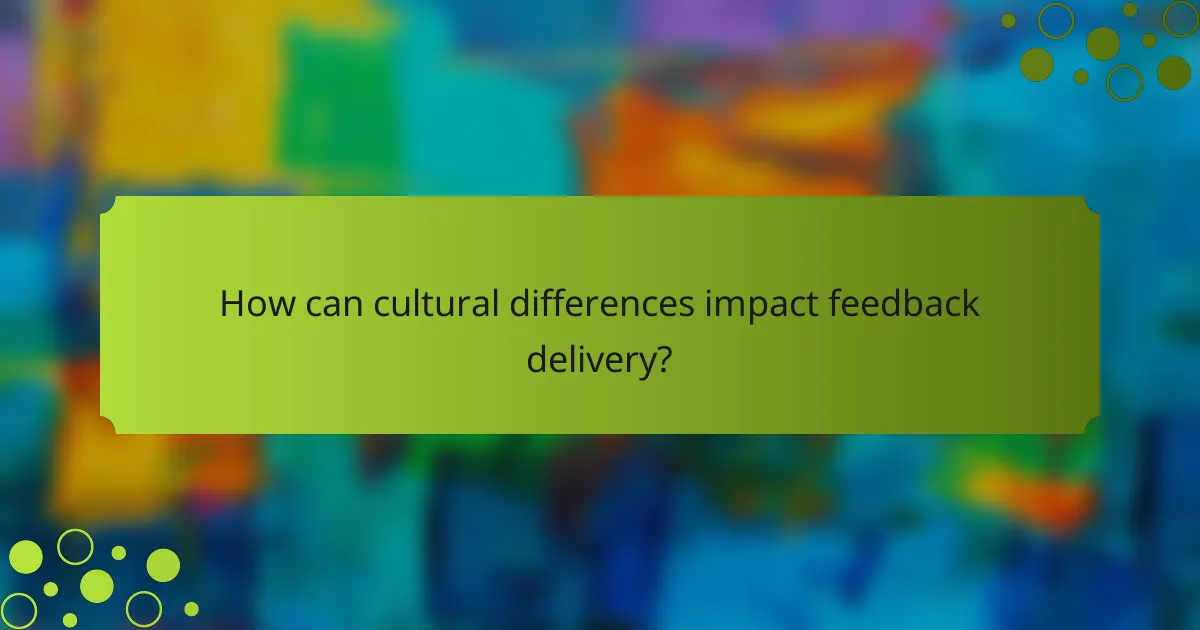 How can cultural differences impact feedback delivery?