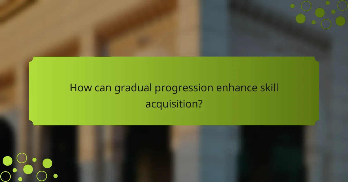 How can gradual progression enhance skill acquisition?