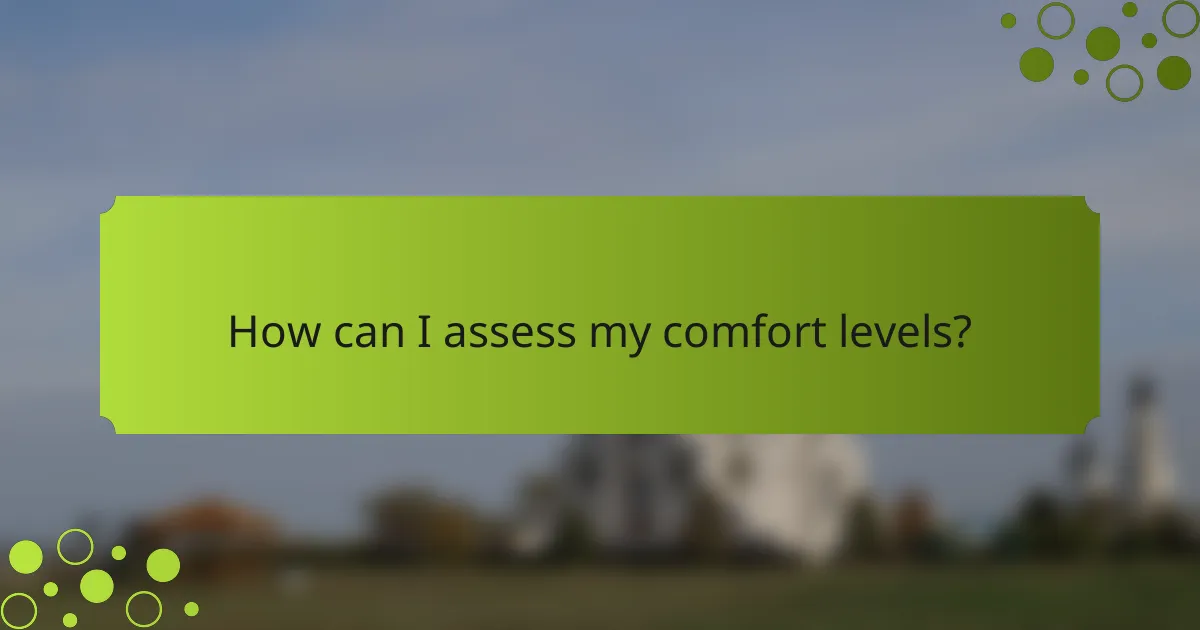 How can I assess my comfort levels?