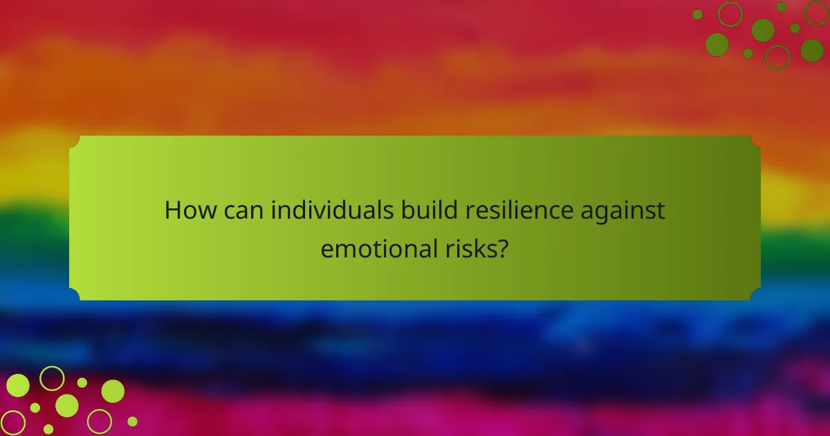 How can individuals build resilience against emotional risks?