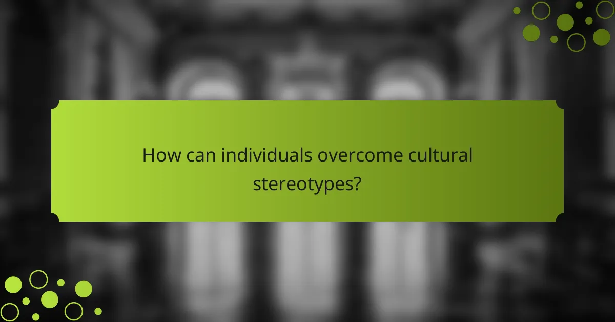 How can individuals overcome cultural stereotypes?