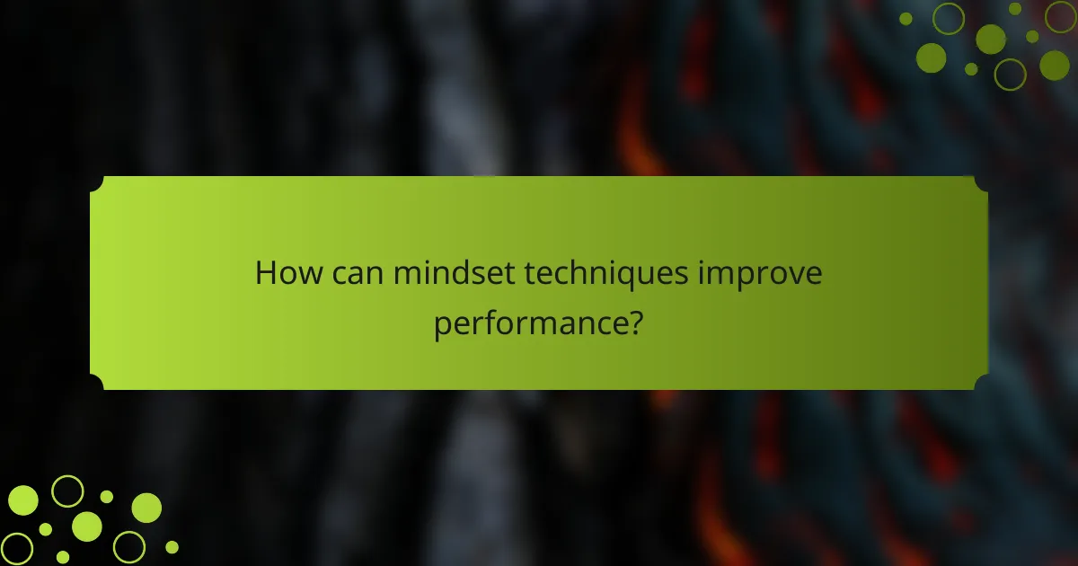 How can mindset techniques improve performance?