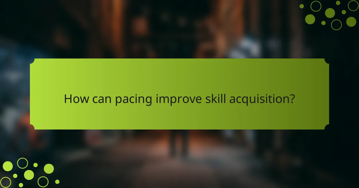 How can pacing improve skill acquisition?