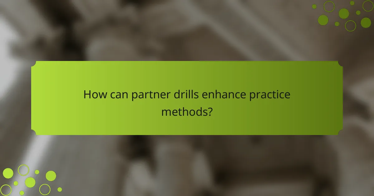 How can partner drills enhance practice methods?