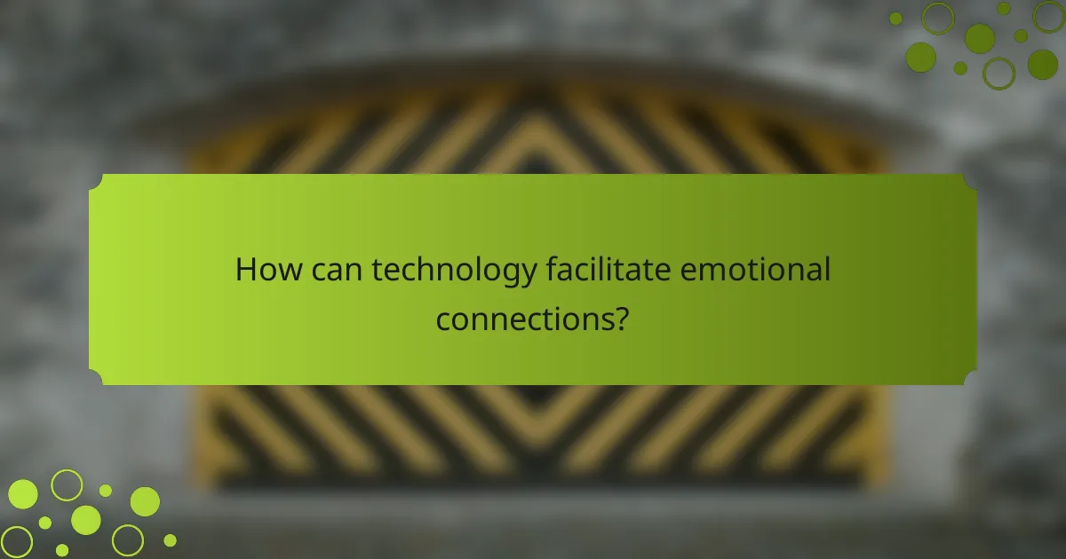 How can technology facilitate emotional connections?