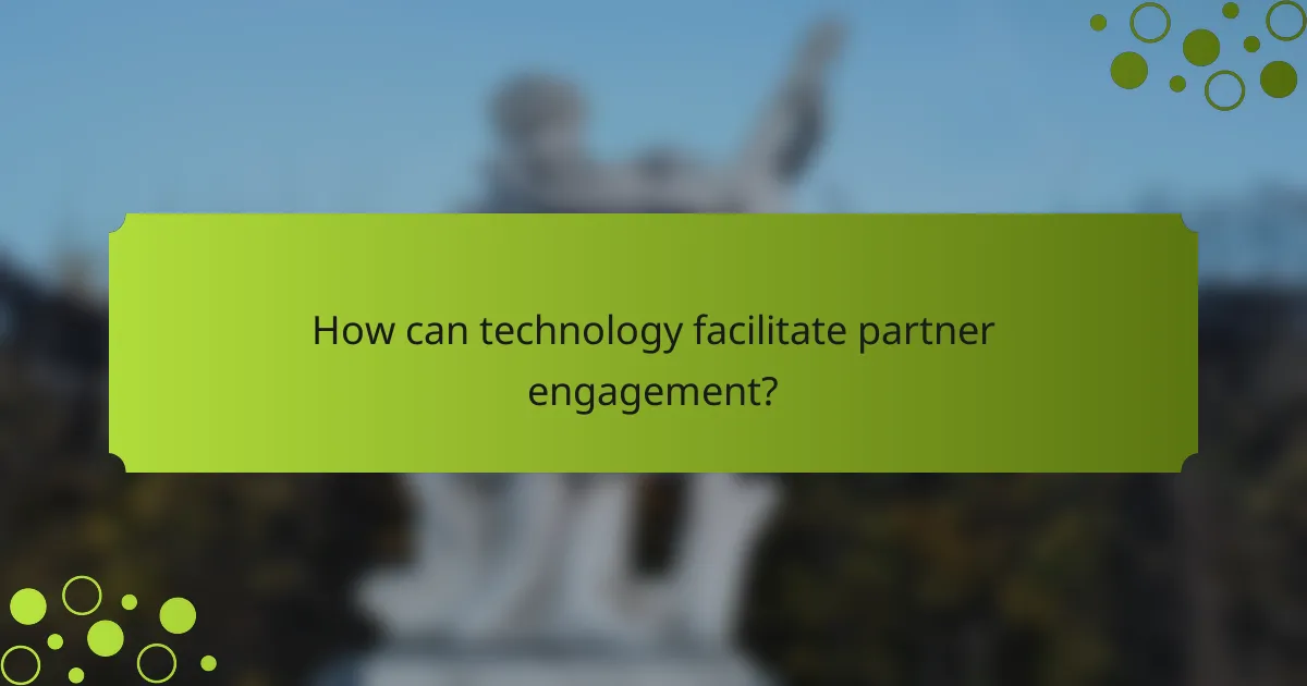 How can technology facilitate partner engagement?