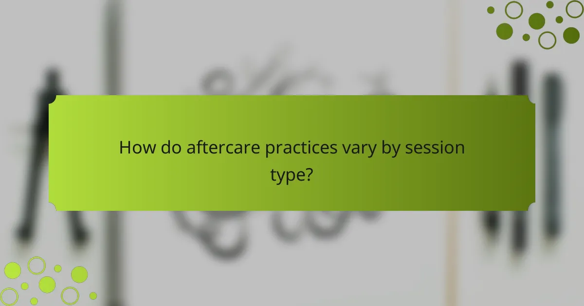 How do aftercare practices vary by session type?