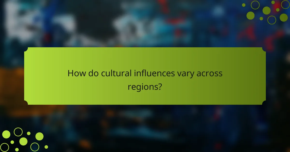 How do cultural influences vary across regions?