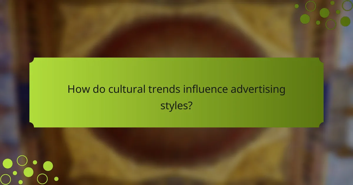 How do cultural trends influence advertising styles?