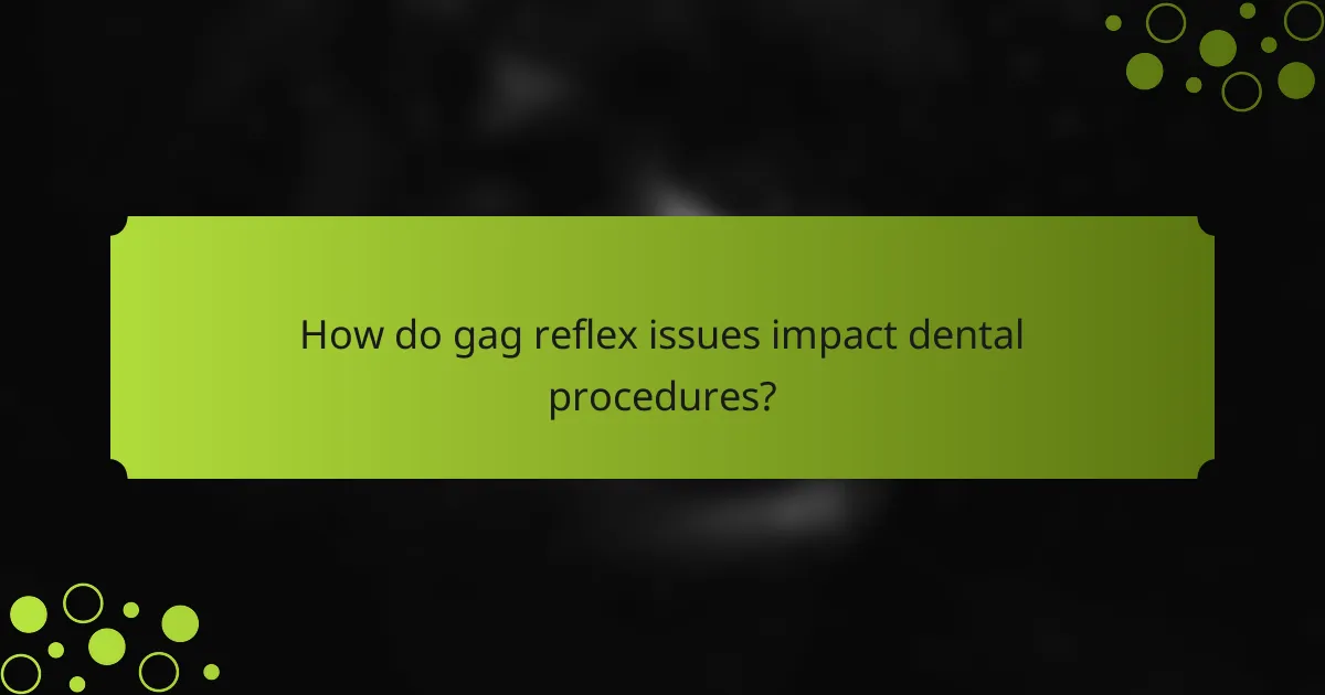 How do gag reflex issues impact dental procedures?