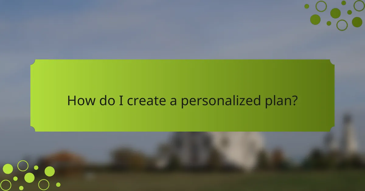 How do I create a personalized plan?