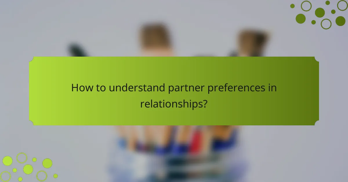 How to understand partner preferences in relationships?