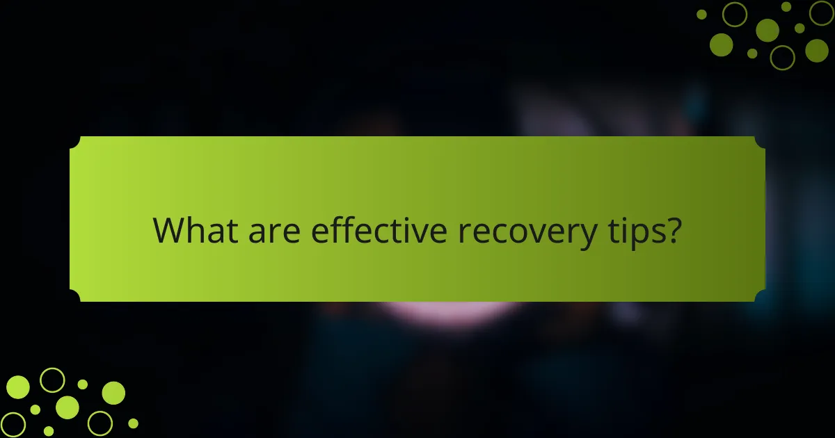 What are effective recovery tips?