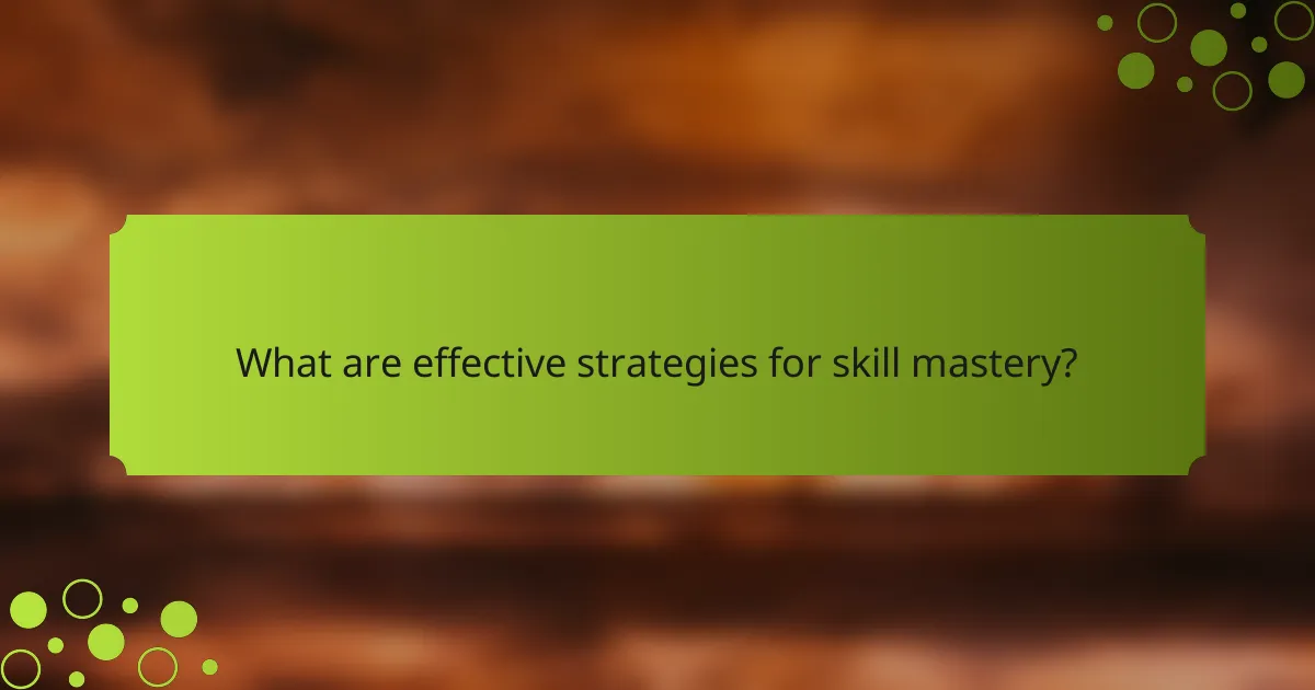 What are effective strategies for skill mastery?