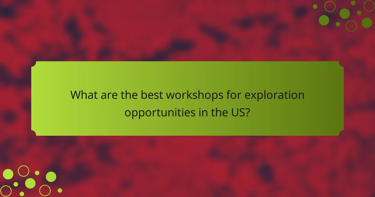 What are the best workshops for exploration opportunities in the US?