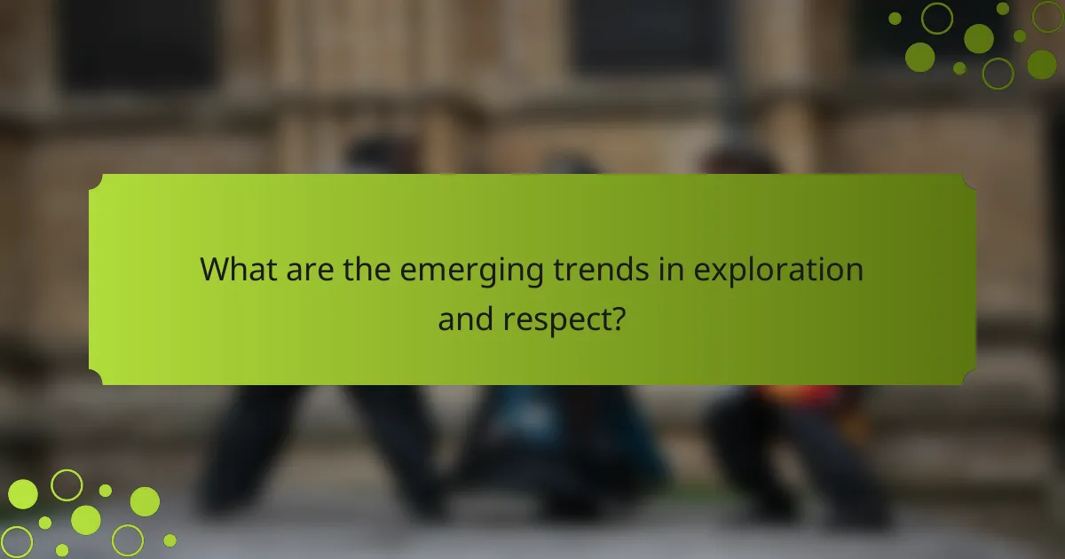 What are the emerging trends in exploration and respect?