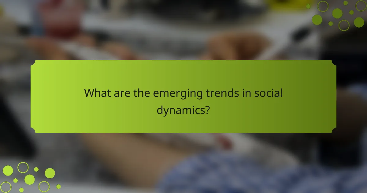 What are the emerging trends in social dynamics?