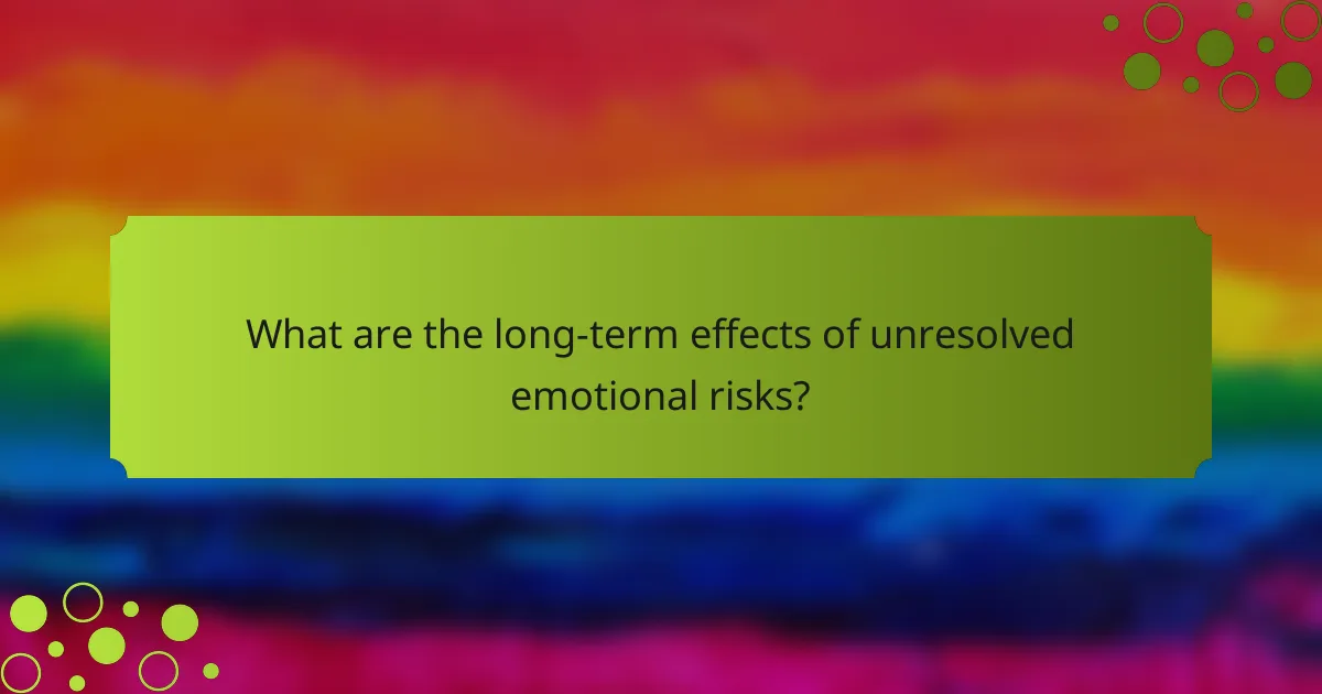 What are the long-term effects of unresolved emotional risks?