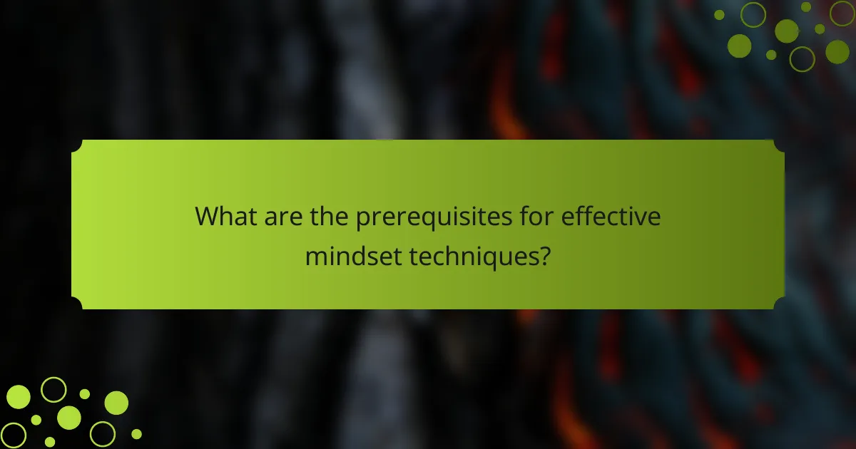 What are the prerequisites for effective mindset techniques?