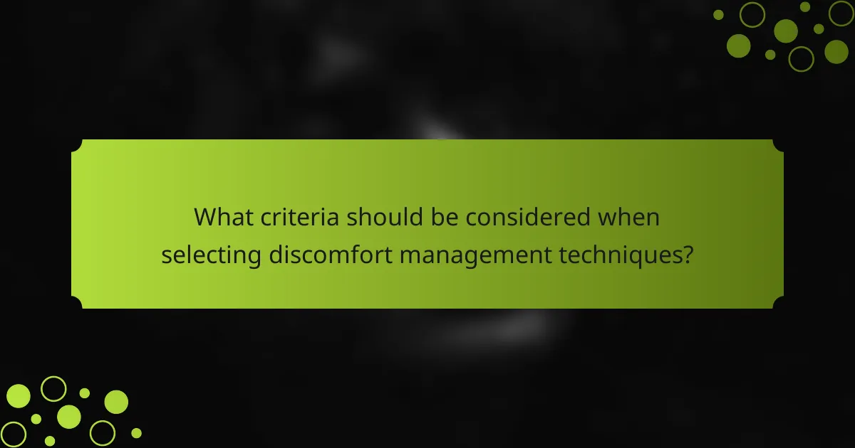 What criteria should be considered when selecting discomfort management techniques?