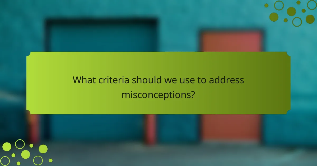 What criteria should we use to address misconceptions?