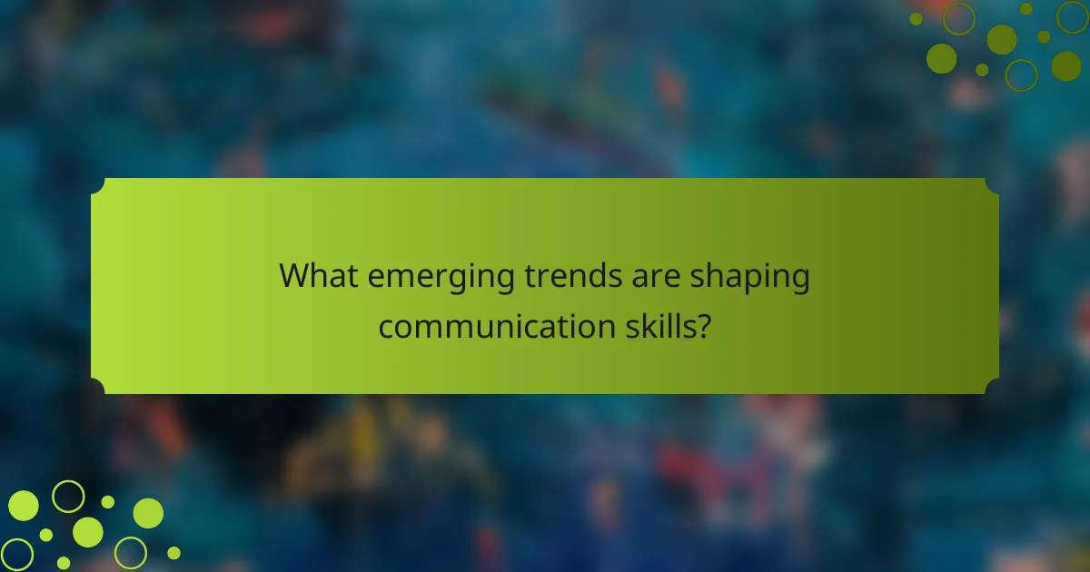 What emerging trends are shaping communication skills?