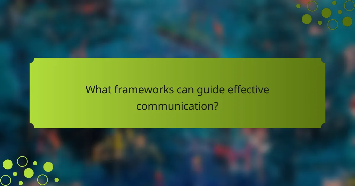 What frameworks can guide effective communication?