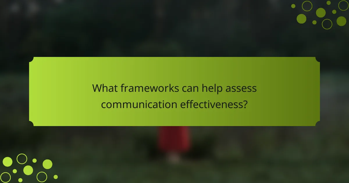 What frameworks can help assess communication effectiveness?
