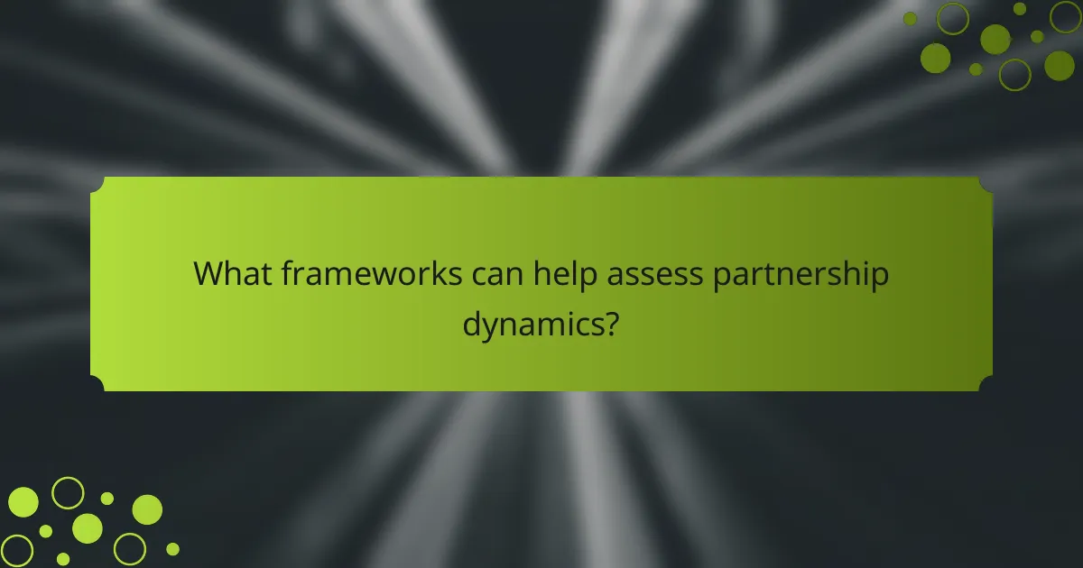 What frameworks can help assess partnership dynamics?