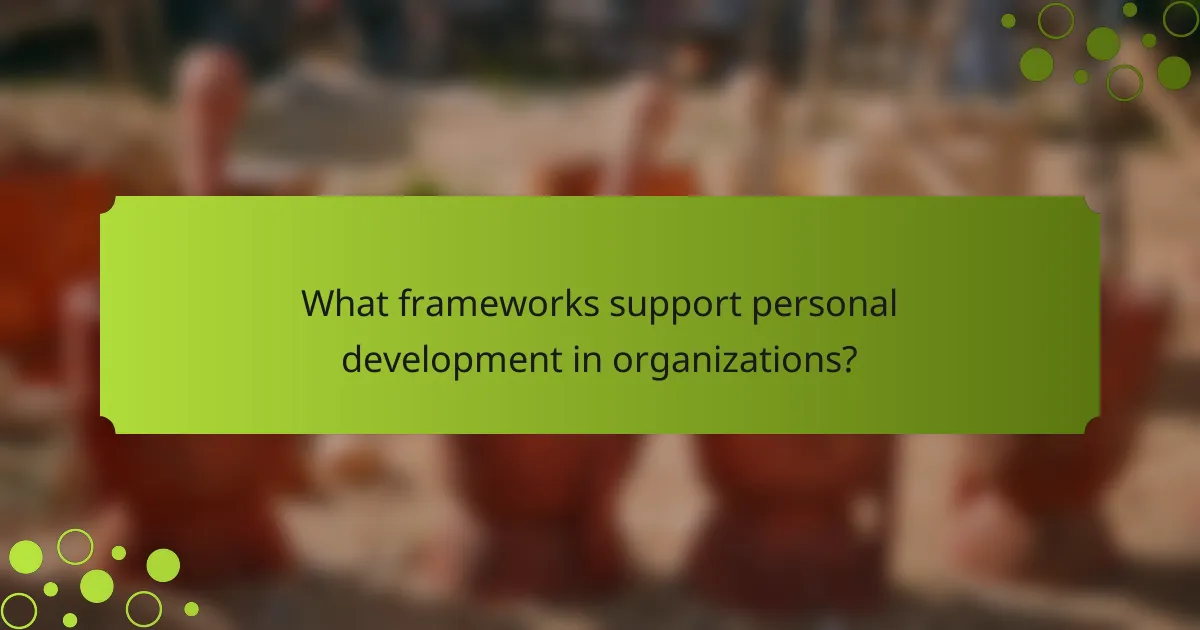 What frameworks support personal development in organizations?