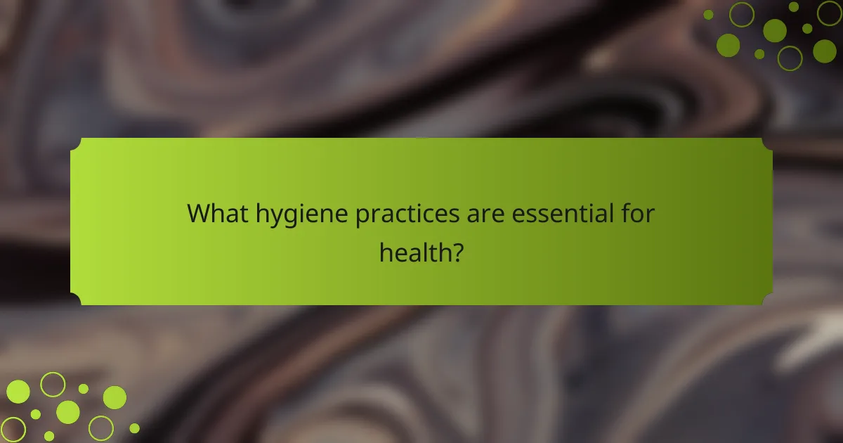 What hygiene practices are essential for health?