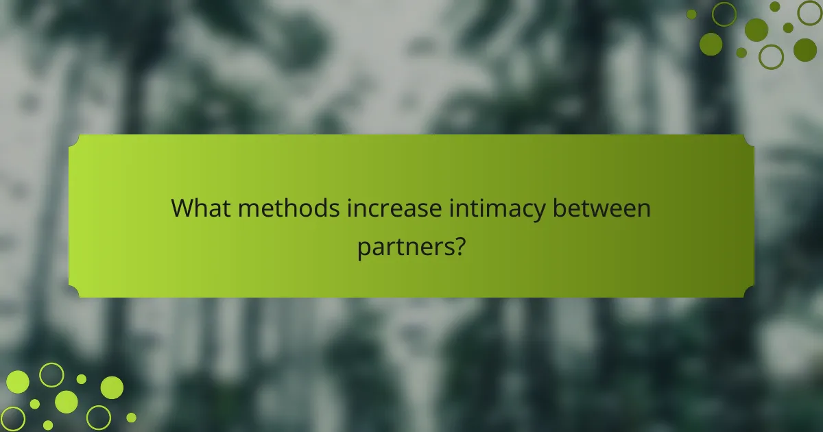 What methods increase intimacy between partners?