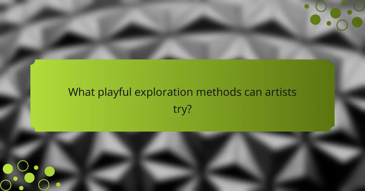 What playful exploration methods can artists try?