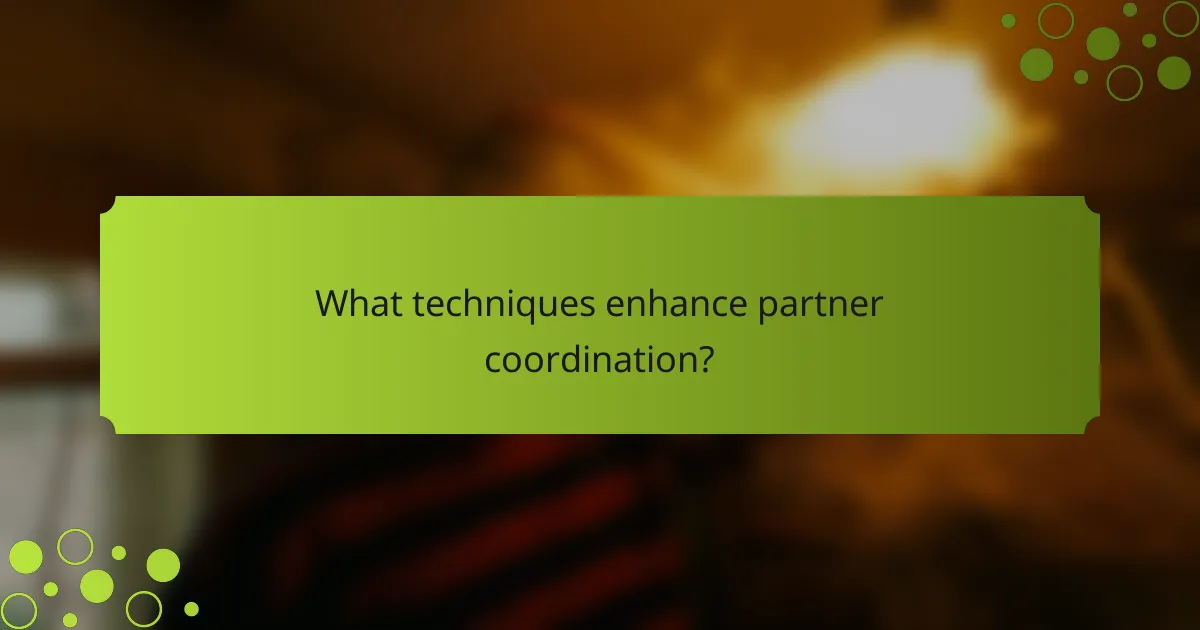 What techniques enhance partner coordination?