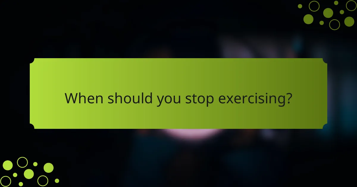 When should you stop exercising?