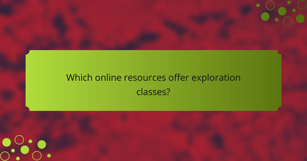 Which online resources offer exploration classes?